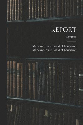 Maryland State Board of Education - Report; 1890/1891, Häftad