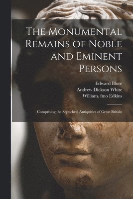 The Monumental Remains of Noble and Eminent Persons 1