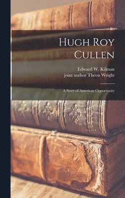 Hugh Roy Cullen: a Story of American Opportunity 1