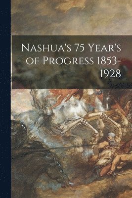 bokomslag Nashua's 75 Year's of Progress 1853-1928