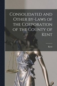 bokomslag Consolidated and Other By-laws of the Corporation of the County of Kent [microform]