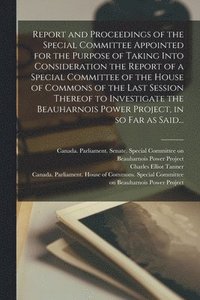 bokomslag Report and Proceedings of the Special Committee Appointed for the Purpose of Taking Into Consideration the Report of a Special Committee of the House of Commons of the Last Session Thereof to Inves...