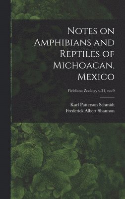 Karl Patterson 1890-1957 Schmidt, Frederick Albert Shannon, Karl Patterson Schmidt - Notes on Amphibians and Reptiles of Michoacan, Mexico; Fieldiana Zoology v.31, no.9, Inbunden