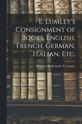 bokomslag E. Lumley's Consignment of Books, English, French, German, Italian, Etc.