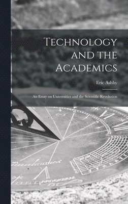 Eric 1904- Ashby, Eric Ashby - Technology and the Academics: an Essay on Universities and the Scientific Revolution, Inbunden