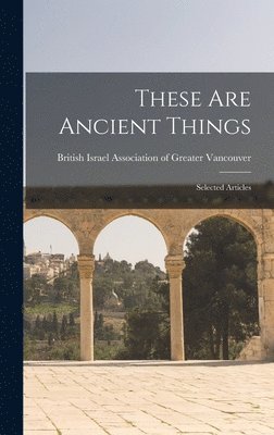 These Are Ancient Things: Selected Articles 1