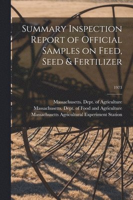 Summary Inspection Report of Official Samples on Feed, Seed & Fertilizer; 1973 1