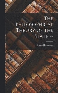 bokomslag The Philosophical Theory of the State --