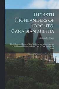 bokomslag The 48th Highlanders of Toronto, Canadian Militia [microform]