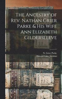 bokomslag The Ancestry of Rev. Nathan Grier Parke & His Wife Ann Elizabeth Gildersleeve