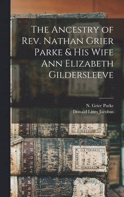 The Ancestry of Rev. Nathan Grier Parke & His Wife Ann Elizabeth Gildersleeve 1