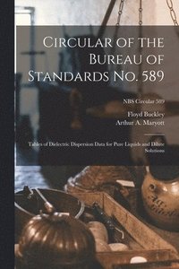 bokomslag Circular of the Bureau of Standards No. 589: Tables of Dielectric Dispersion Data for Pure Liquids and Dilute Solutions; NBS Circular 589