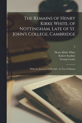 Henry Kirke 1785-1806 White, Robert 1774-1843 Southey, George 1781-1834 Cooke, Henry Kirke White, Robert Southey, George Cooke - Remains of Henry Kirke White, of Nottingham, Late of St. John's College, Cambridge, Häftad
