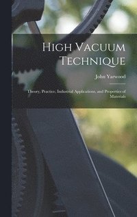 bokomslag High Vacuum Technique; Theory, Practice, Industrial Applications, and Properties of Materials