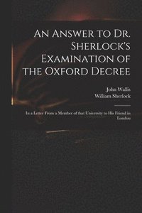 bokomslag An Answer to Dr. Sherlock's Examination of the Oxford Decree