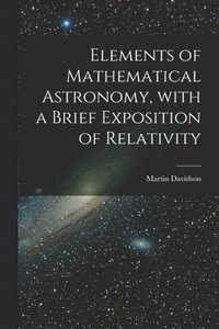 bokomslag Elements of Mathematical Astronomy, With a Brief Exposition of Relativity
