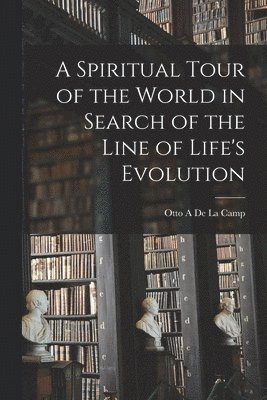 bokomslag Spiritual Tour of the World in Search of the Line of Life's Evolution [microform]