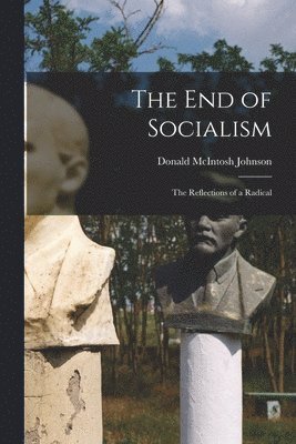 bokomslag The End of Socialism; the Reflections of a Radical