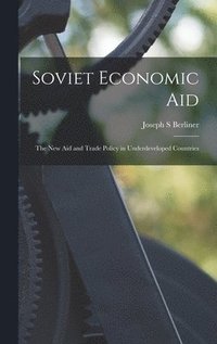 bokomslag Soviet Economic Aid; the New Aid and Trade Policy in Underdeveloped Countries