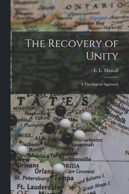 The Recovery of Unity; a Theological Approach 1