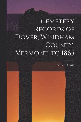 bokomslag Cemetery Records of Dover, Windham County, Vermont, to 1865