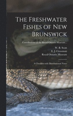 The Freshwater Fishes of New Brunswick: a Checklist With Distributional Notes, Inbunden
