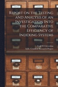 bokomslag Report on the Testing and Analysis of an Investigation Into the Comparative Efficiency of Indexing Systems