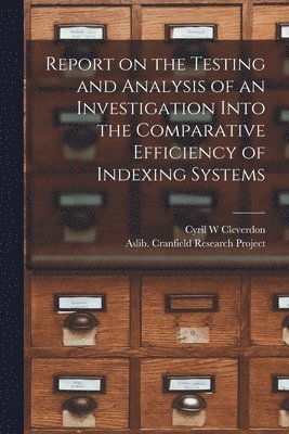 Report on the Testing and Analysis of an Investigation Into the Comparative Efficiency of Indexing Systems 1