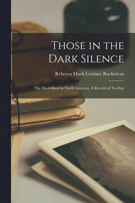 Those in the Dark Silence: The Deaf-Blind in North America, A Record of To-Day, Häftad