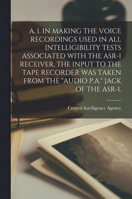 A. 1. in Making the Voice Recordings Used in All Intelligibility Tests Associated with the Asr-1 Receiver, the Input to the Tape Recorder Was Taken fr 1