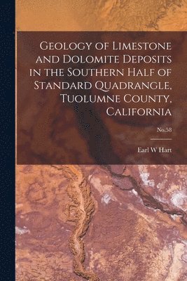 bokomslag Geology of Limestone and Dolomite Deposits in the Southern Half of Standard Quadrangle, Tuolumne County, California; No.58