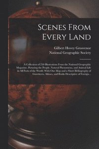 bokomslag Scenes From Every Land; a Collection of 250 Illustrations From the National Geographic Magazine, Picturing the People, Natural Phenomena, and Animal Life in All Parts of the World. With One Map and a