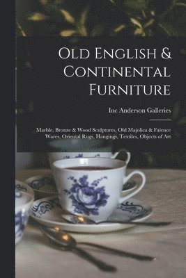 bokomslag Old English & Continental Furniture: Marble, Bronze & Wood Sculptures, Old Majolica & Faience Wares, Oriental Rugs, Hangings, Textiles, Objects of Art