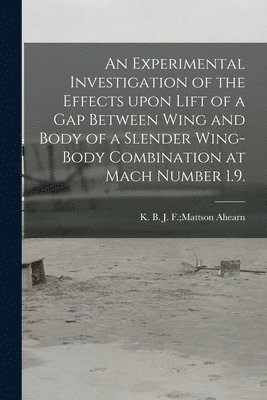 bokomslag An Experimental Investigation of the Effects Upon Lift of a Gap Between Wing and Body of a Slender Wing-body Combination at Mach Number 1.9.