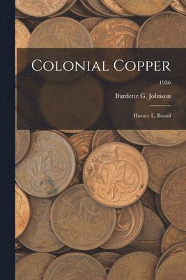 Colonial Copper: Horace L. Brand; 1936 1
