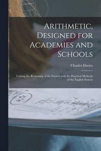 bokomslag Arithmetic, Designed for Academies and Schools; Uniting the Reasoning of the French With the Practical Methods of the English System