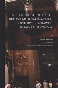 bokomslag A General Guide to the British Museum (Natural History), Cromwell Road, London, S.W.