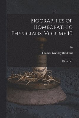 Biographies of Homeopathic Physicians, Volume 10 1