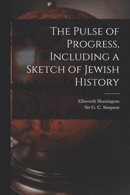 The Pulse of Progress, Including a Sketch of Jewish History 1