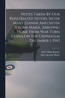 Notes Taken By Our Repatriated Sisters, Sister Mary Joanne And Sister Jerome Marie, Arriving Home From War Torn China On The Gripsholm December 1, 194, Häftad