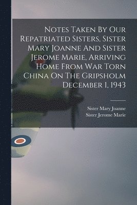 Notes Taken By Our Repatriated Sisters, Sister Mary Joanne And Sister Jerome Marie, Arriving Home From War Torn China On The Gripsholm December 1, 194 1