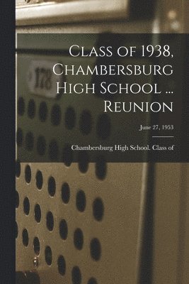 Class of 1938, Chambersburg High School ... Reunion; June 27, 1953 1