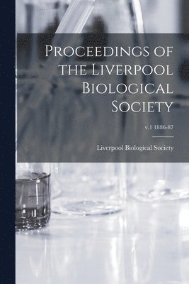 Proceedings of the Liverpool Biological Society; v.1 1886-87 1