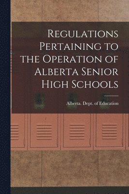Regulations Pertaining to the Operation of Alberta Senior High Schools 1