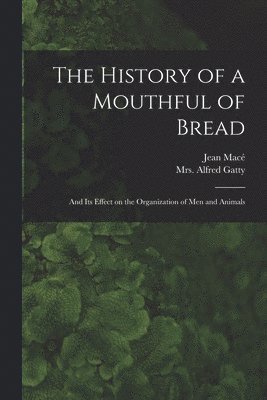 Jean Mace&769;, Alfred Gatty - History of a Mouthful of Bread, Häftad