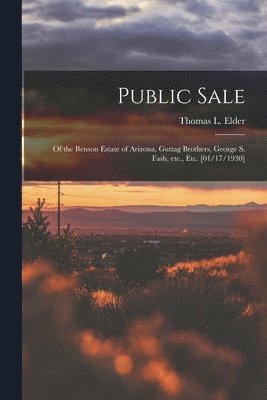 Public Sale: of the Benson Estate of Arizona, Guttag Brothers, George S. Fash, Etc., Etc. [01/17/1930] 1