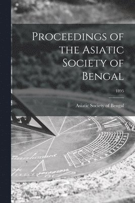 Asiatic Society of Bengal - Proceedings of the Asiatic Society of Bengal; 1895, Häftad