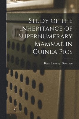 Study of the Inheritance of Supernumerary Mammae in Guinea Pigs 1