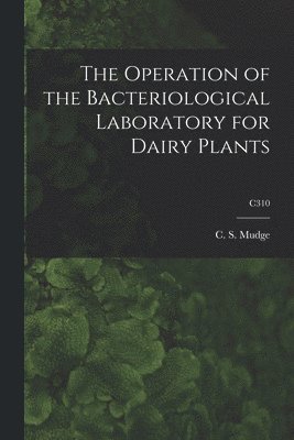 The Operation of the Bacteriological Laboratory for Dairy Plants; C310 1