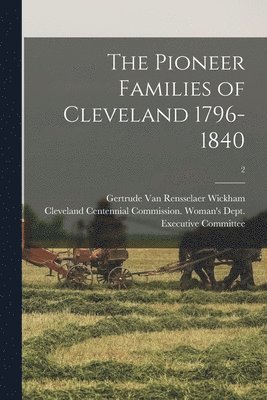 The Pioneer Families of Cleveland 1796-1840; 2 1